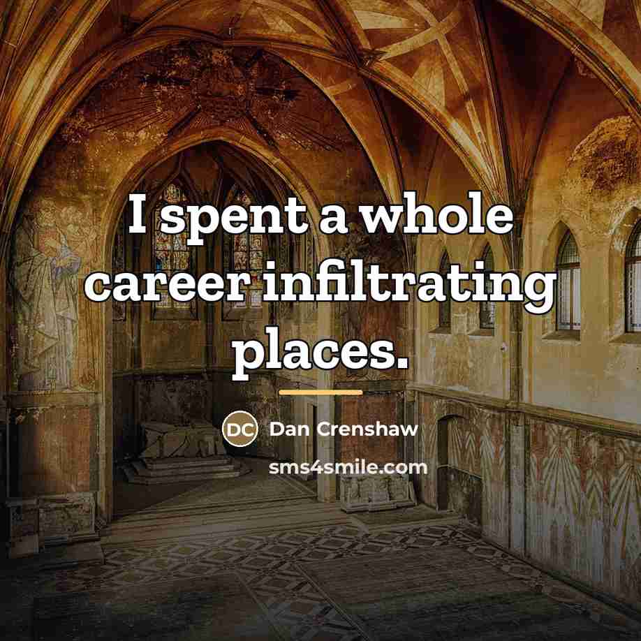 “I spent a whole career infiltrating places.…” quote by Dan Crenshaw