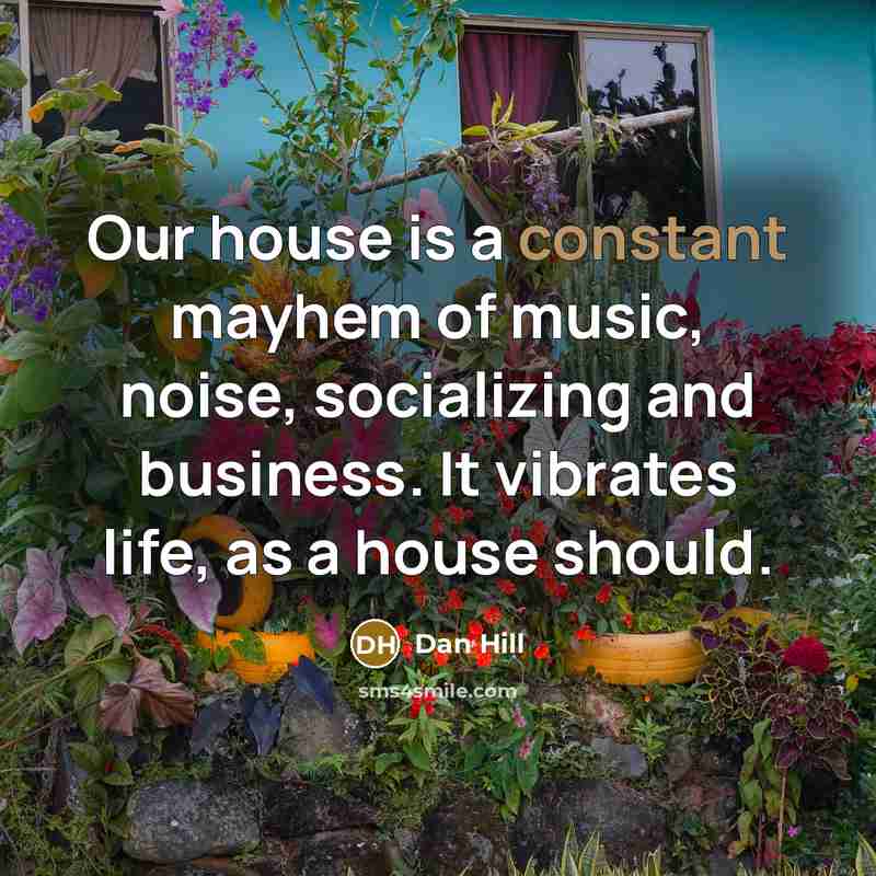 “Our house is a constant mayhem of music, noise, socializing…” quote by Dan Hill