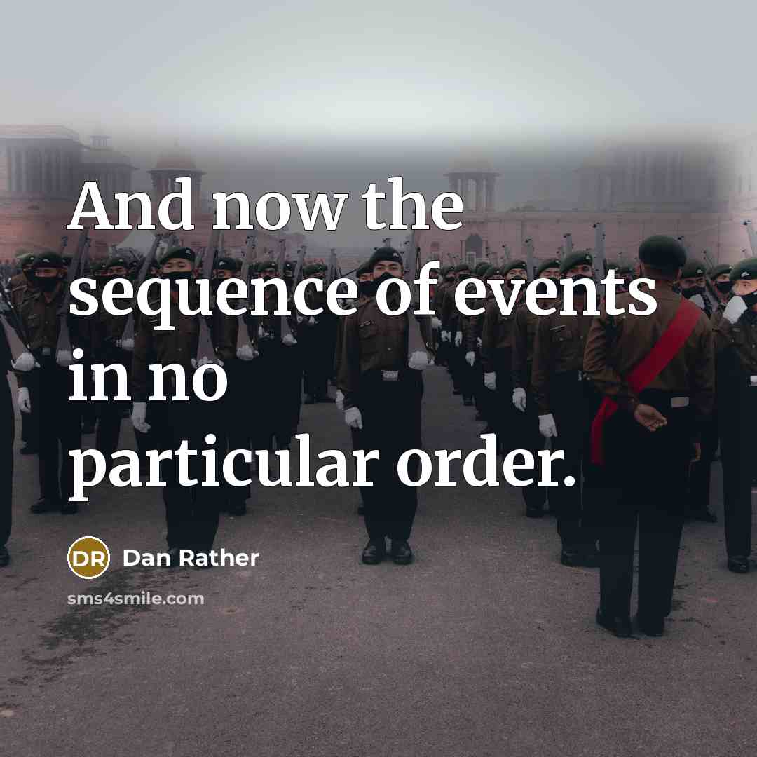 “And now the sequence of events in no particular order.…” quote by Dan Rather