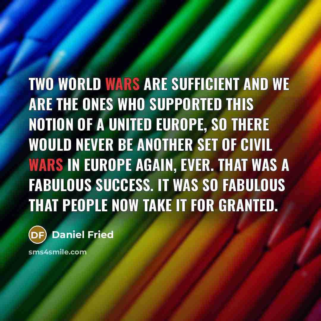 “Two World Wars are sufficient and we are the ones…” quote by Daniel Fried