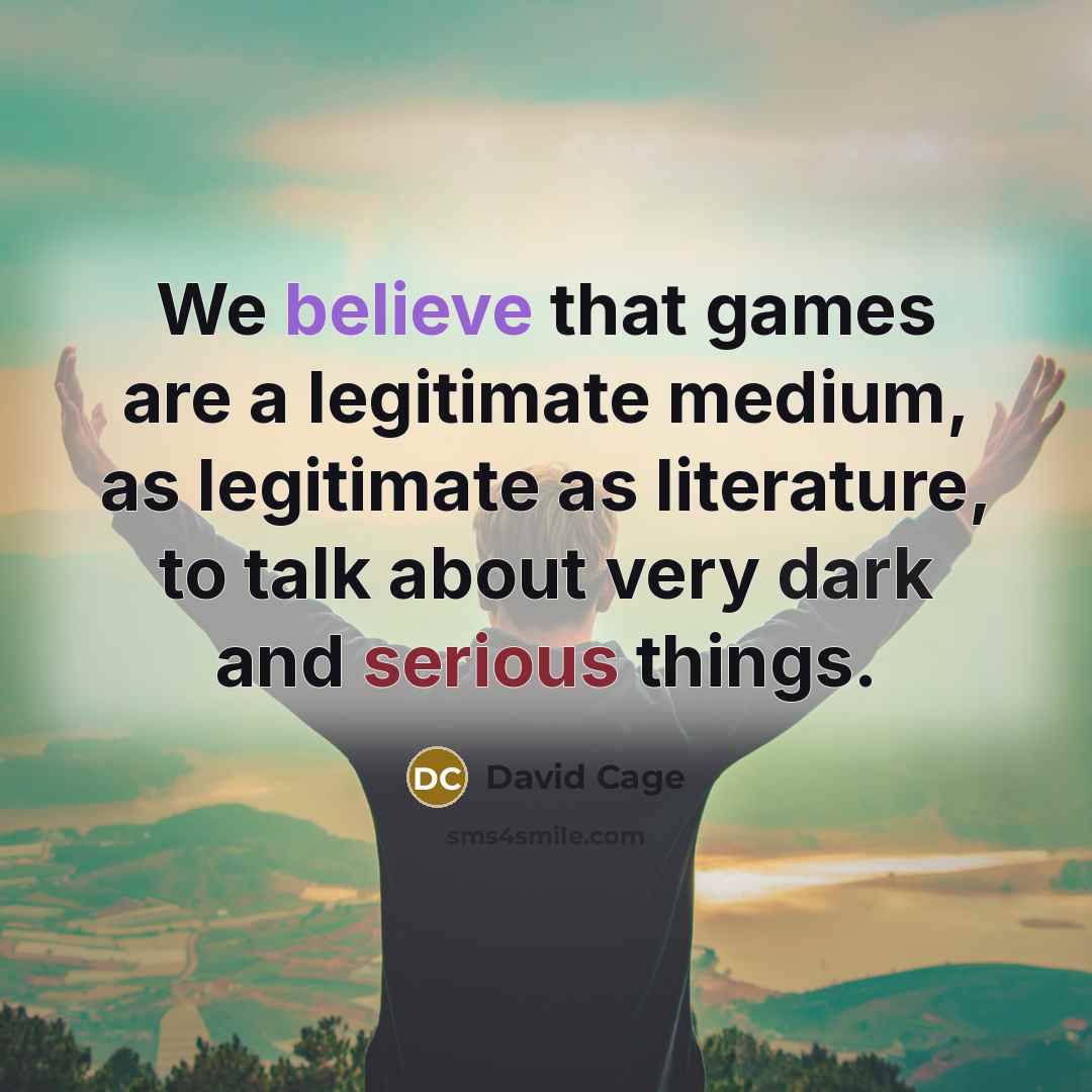 “We believe that games are a legitimate medium, as legitimate…” quote by David Cage