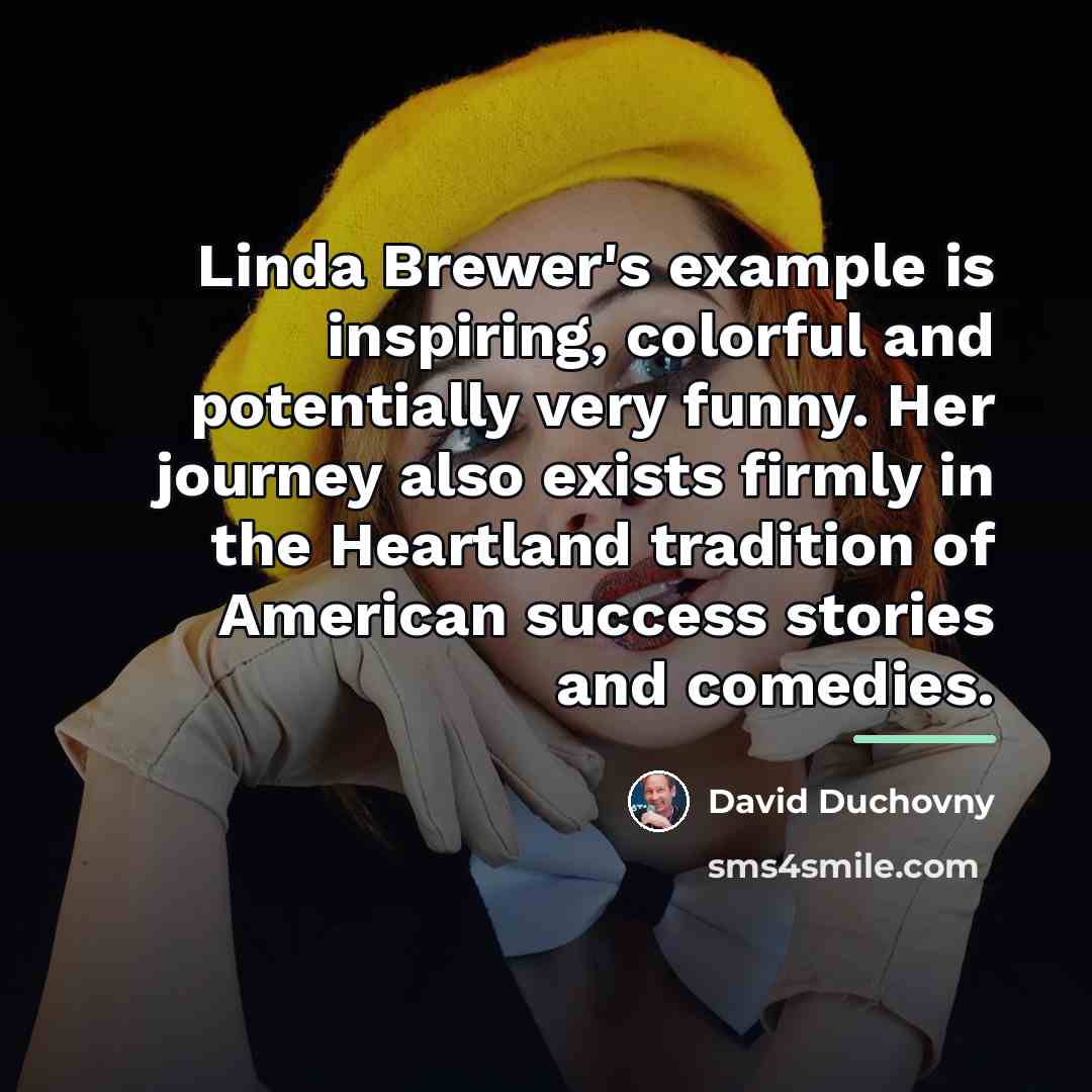 “Linda Brewer's example is inspiring, colorful and potentially very funny.…” quote by David Duchovny