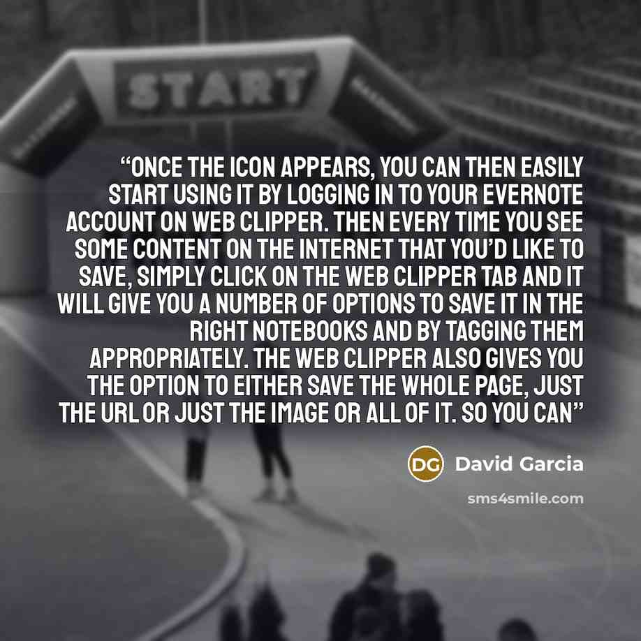 “Once the icon appears, you can then easily start using it by logging in to your Evernote account on web clipper. Then every time you see some content on the internet that you’d like to save, simply click on the Web Clipper tab and it will give you a number of options to save it in the right…” quote by David Garcia