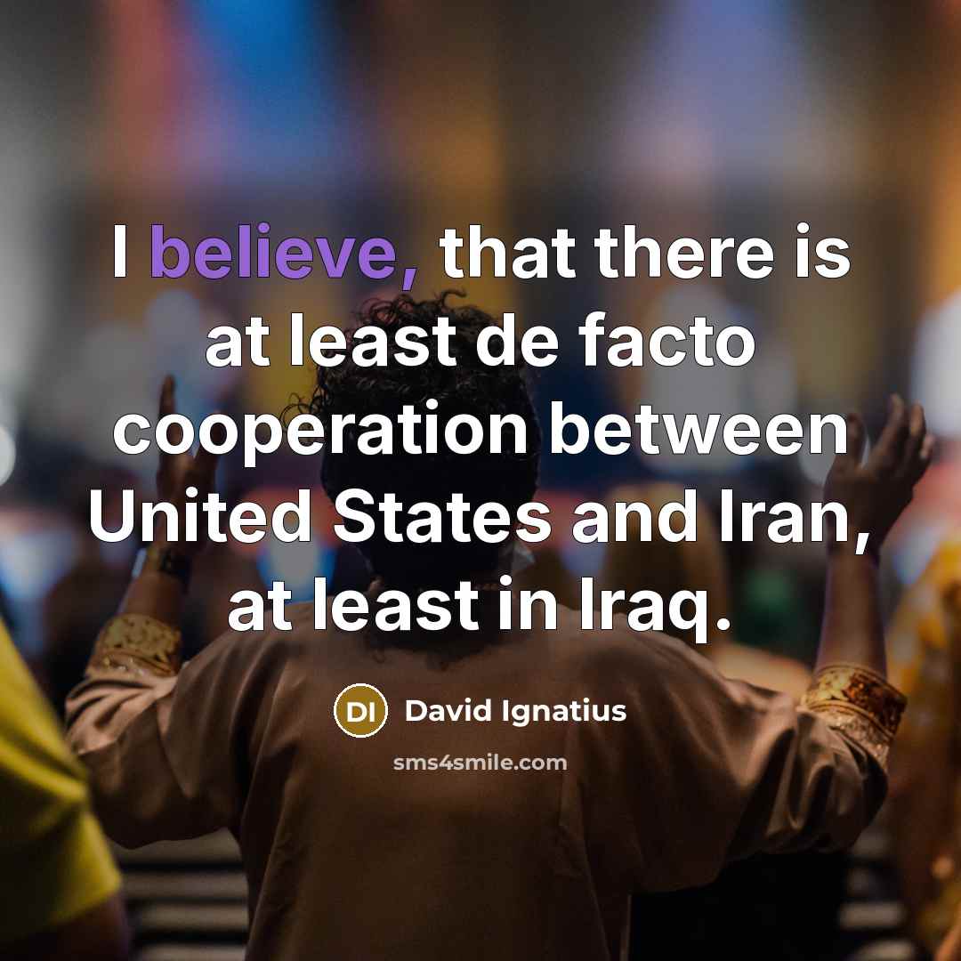 “I believe, that there is at least de facto cooperation…” quote by David Ignatius