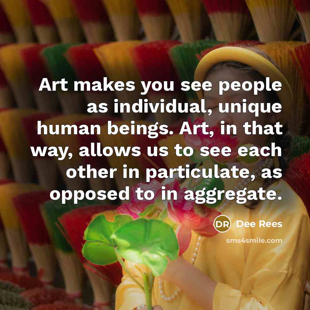 “Art makes you see people as individual, unique human beings.…” quote by Dee Rees