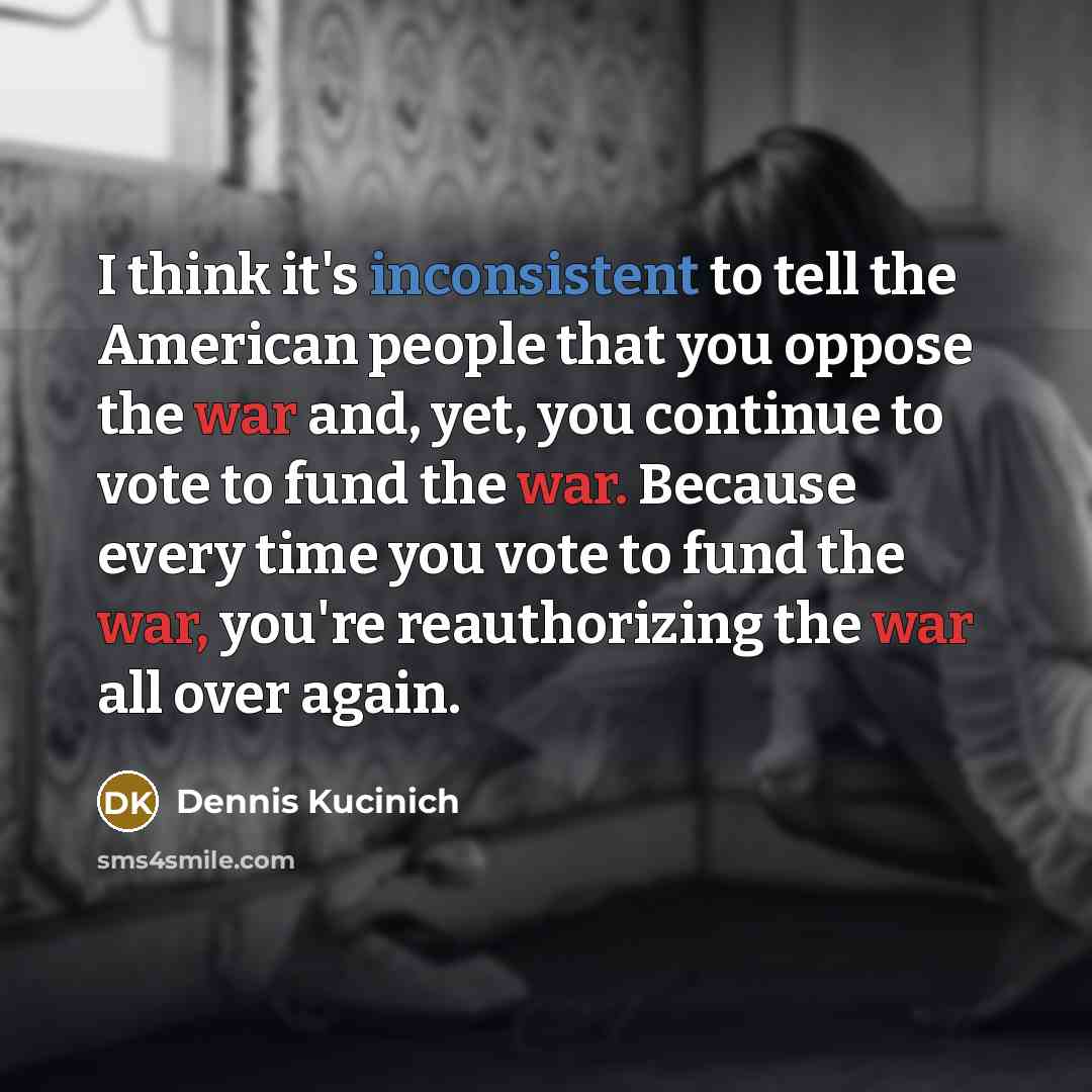 “I think it's inconsistent to tell the American people that…” quote by Dennis Kucinich