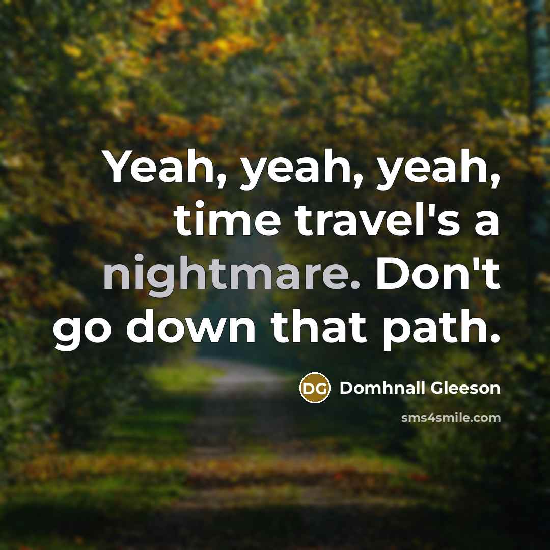 “Yeah, yeah, yeah, time travel's a nightmare. Don't go down…” quote by Domhnall Gleeson