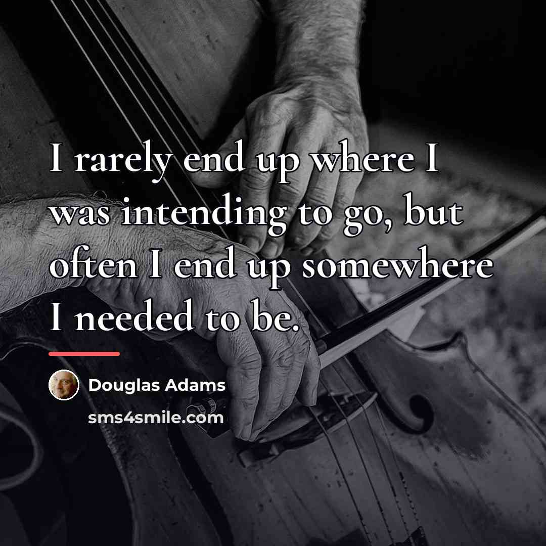 “I rarely end up where I was intending to go,…” quote by Douglas Adams