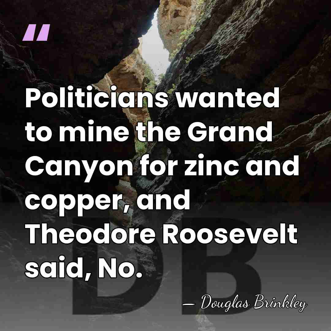 Politicians wanted to mine the Grand Canyon for zinc and copper, and&hellip; - Douglas Brinkley