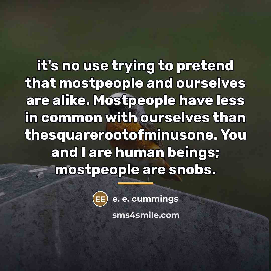 “it's no use trying to pretend that mostpeople and ourselves…” quote by e. e. cummings