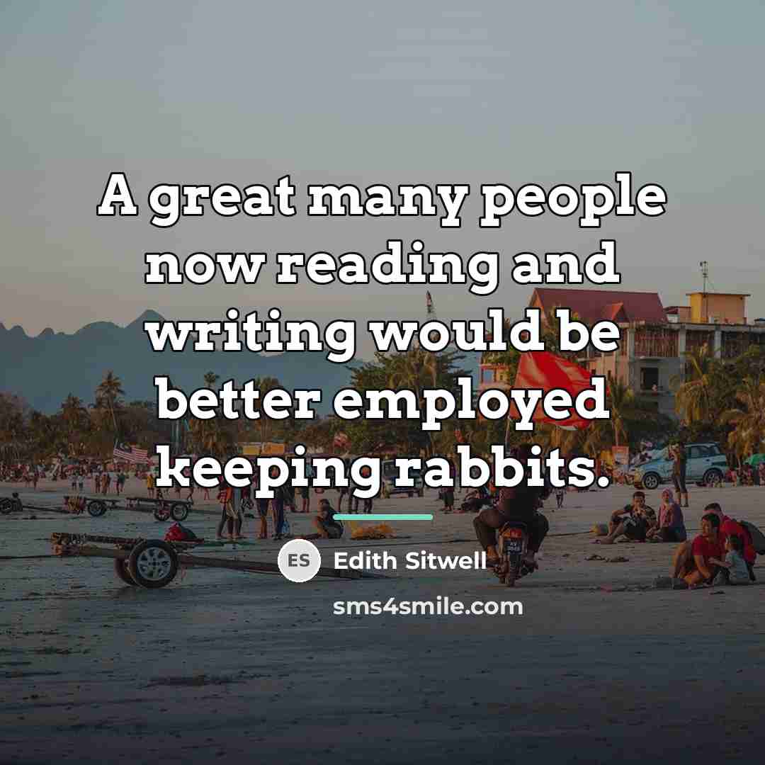 “A great many people now reading and writing would be…” quote by Edith Sitwell