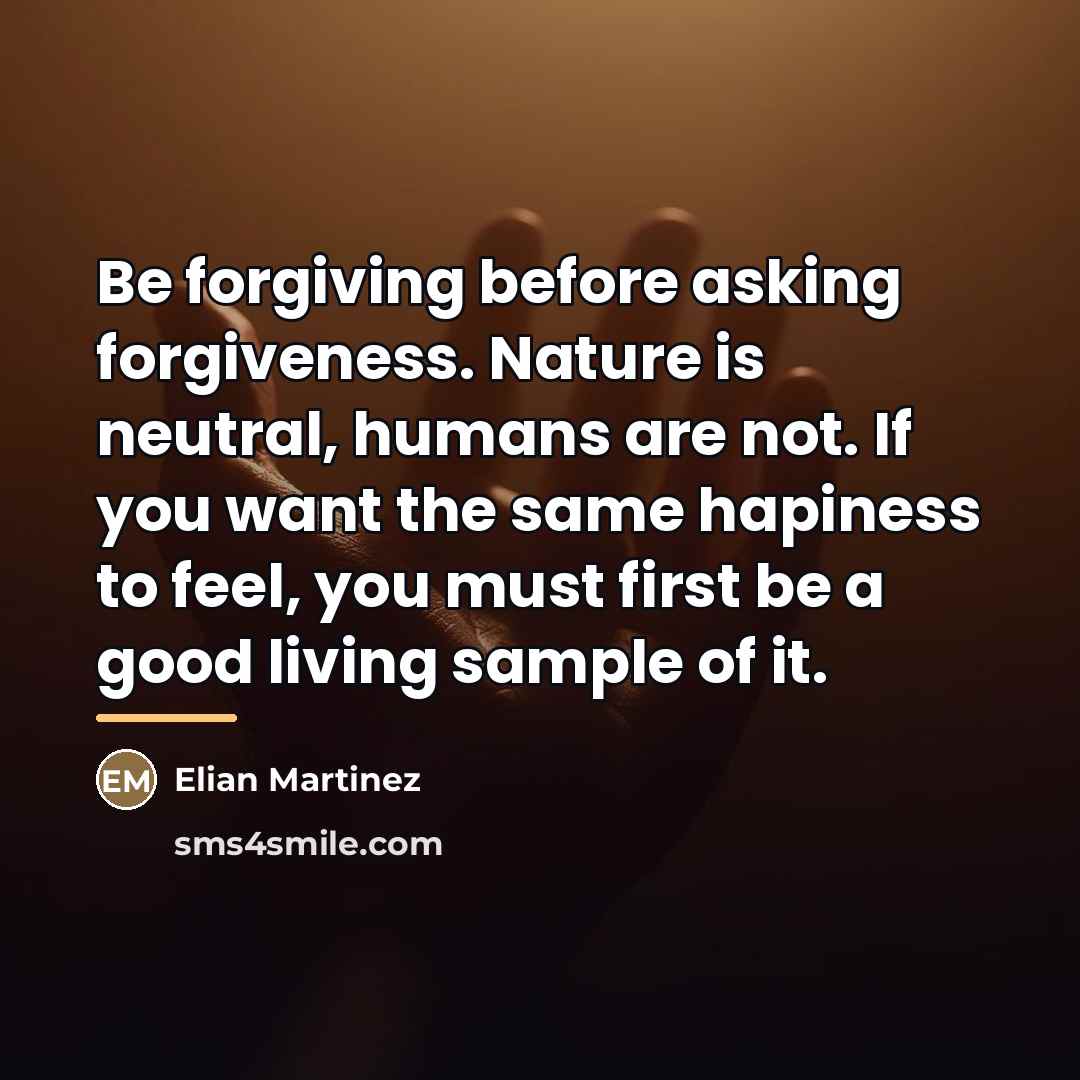 “Be forgiving before asking forgiveness. Nature is neutral, humans are…” quote by Elian Martinez