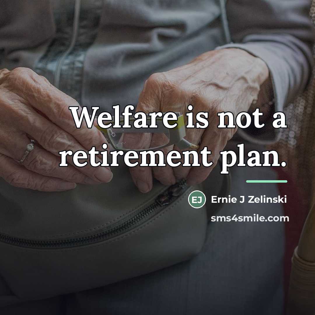 “Welfare is not a retirement plan.…” quote by Ernie J Zelinski