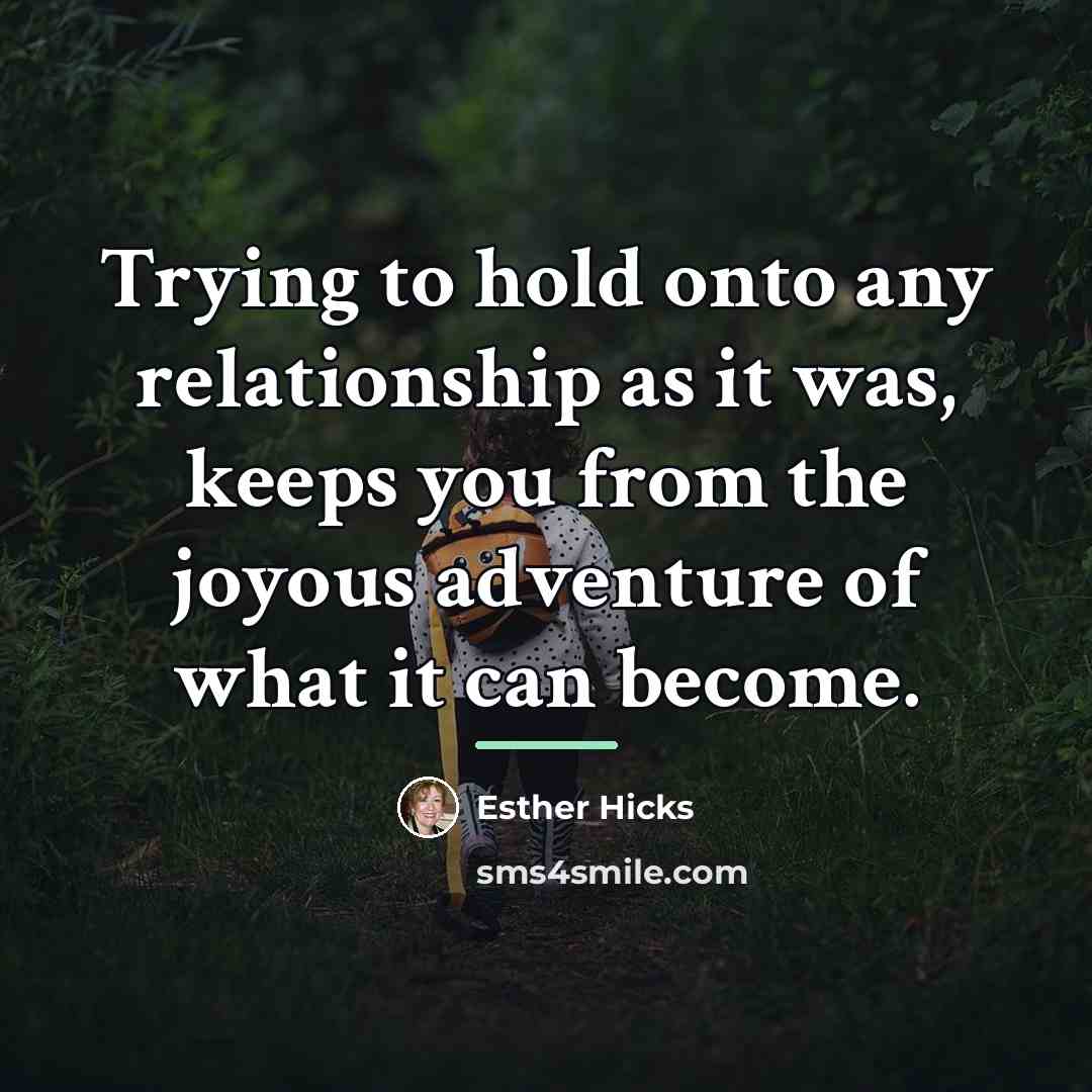 “Trying to hold onto any relationship as it was, keeps…” quote by Esther Hicks