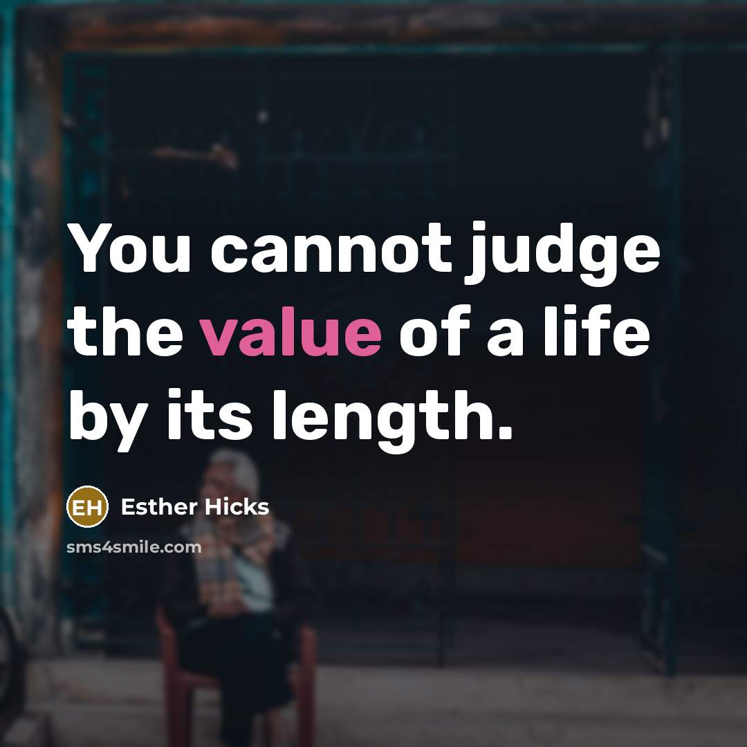 “You cannot judge the value of a life by its…” quote by Esther Hicks