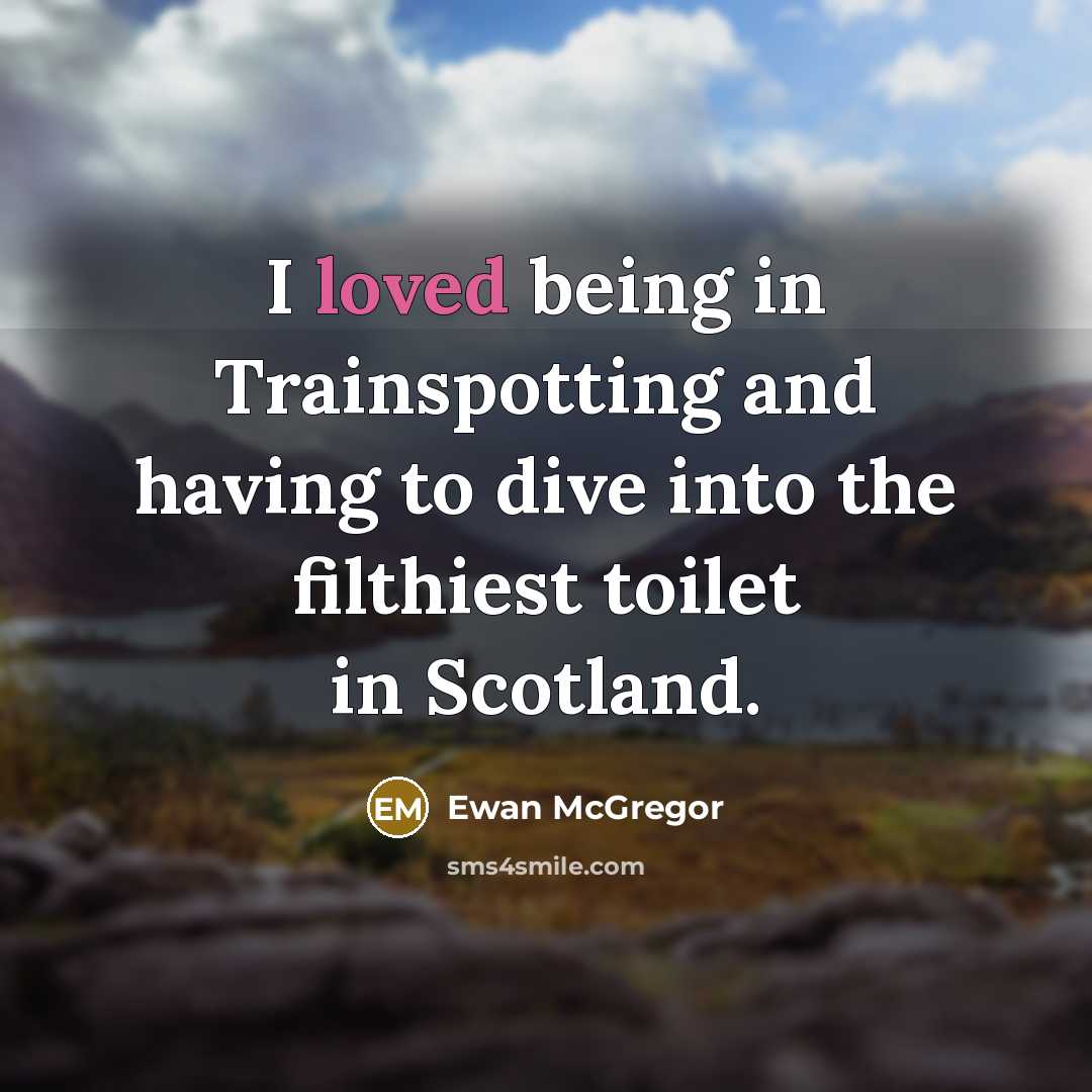 “I loved being in Trainspotting and having to dive into…” quote by Ewan McGregor