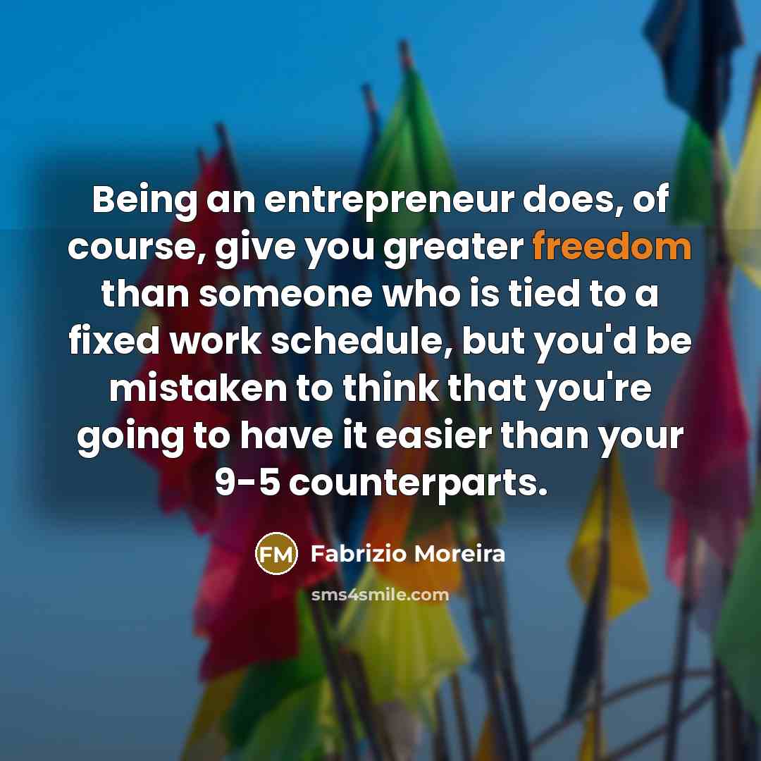 “Being an entrepreneur does, of course, give you greater freedom…” quote by Fabrizio Moreira