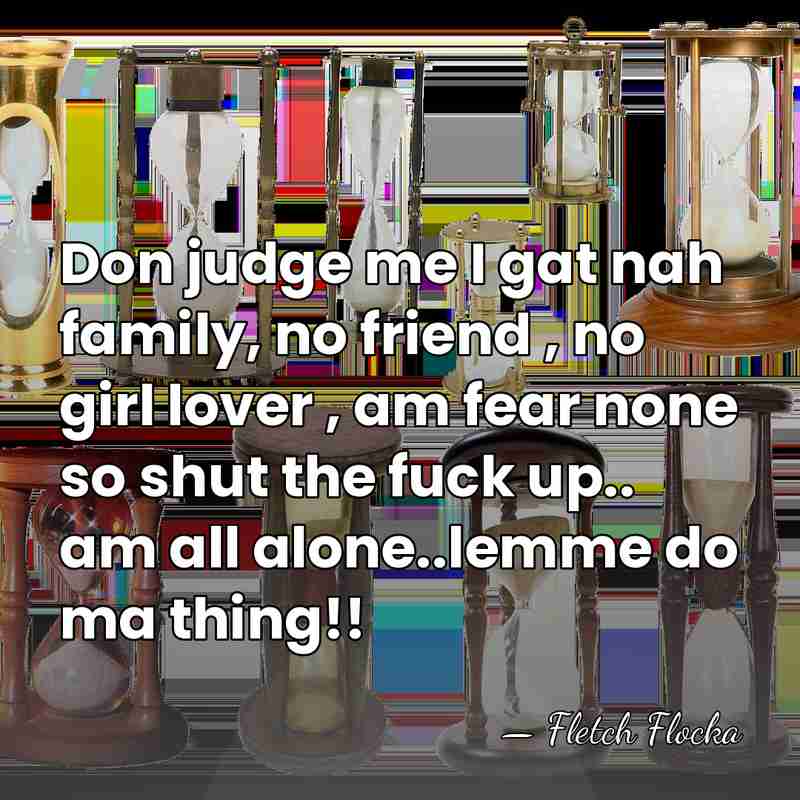 Don judge me I gat nah family, no friend , no girl&hellip; - Fletch Flocka