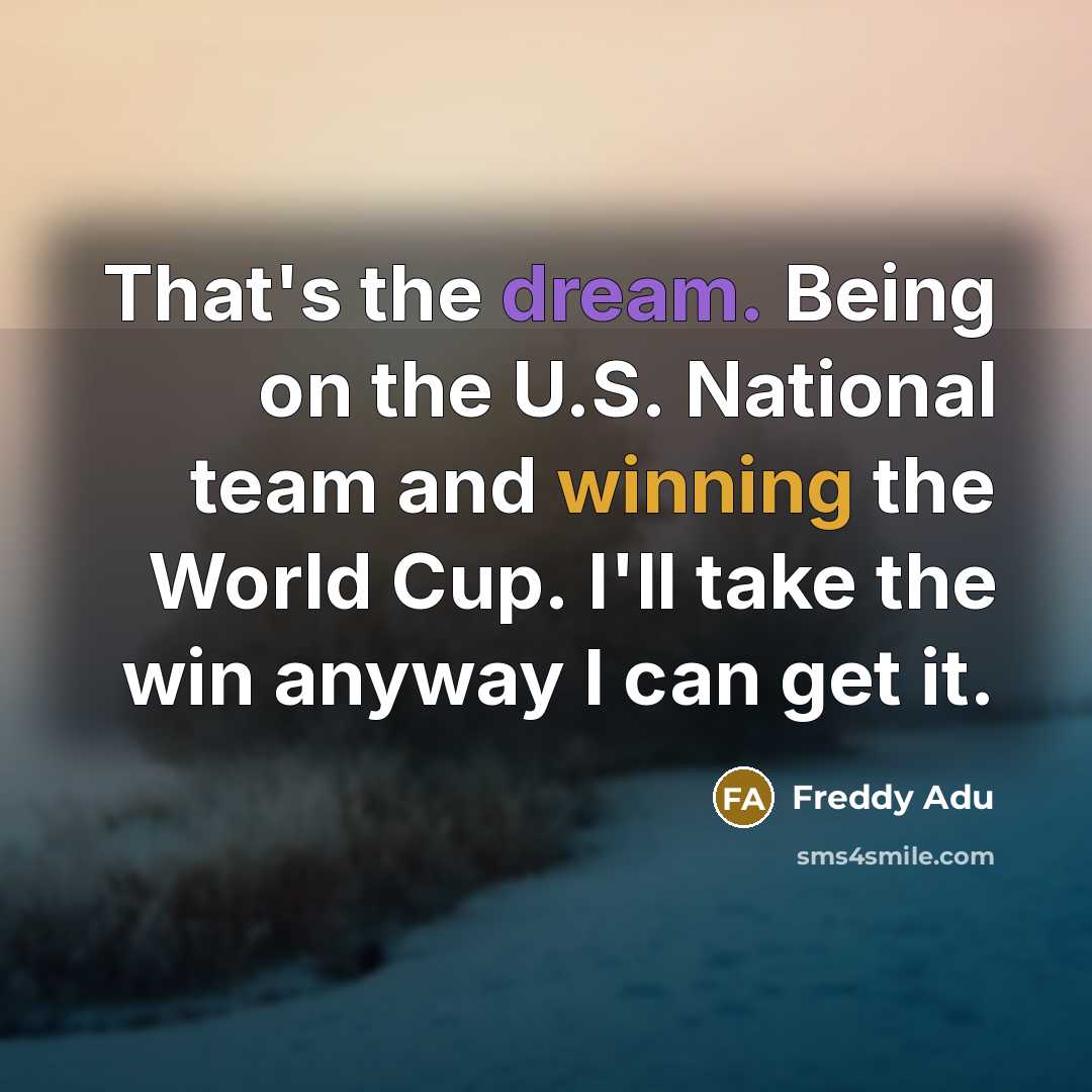 “That's the dream. Being on the U.S. National team and…” quote by Freddy Adu