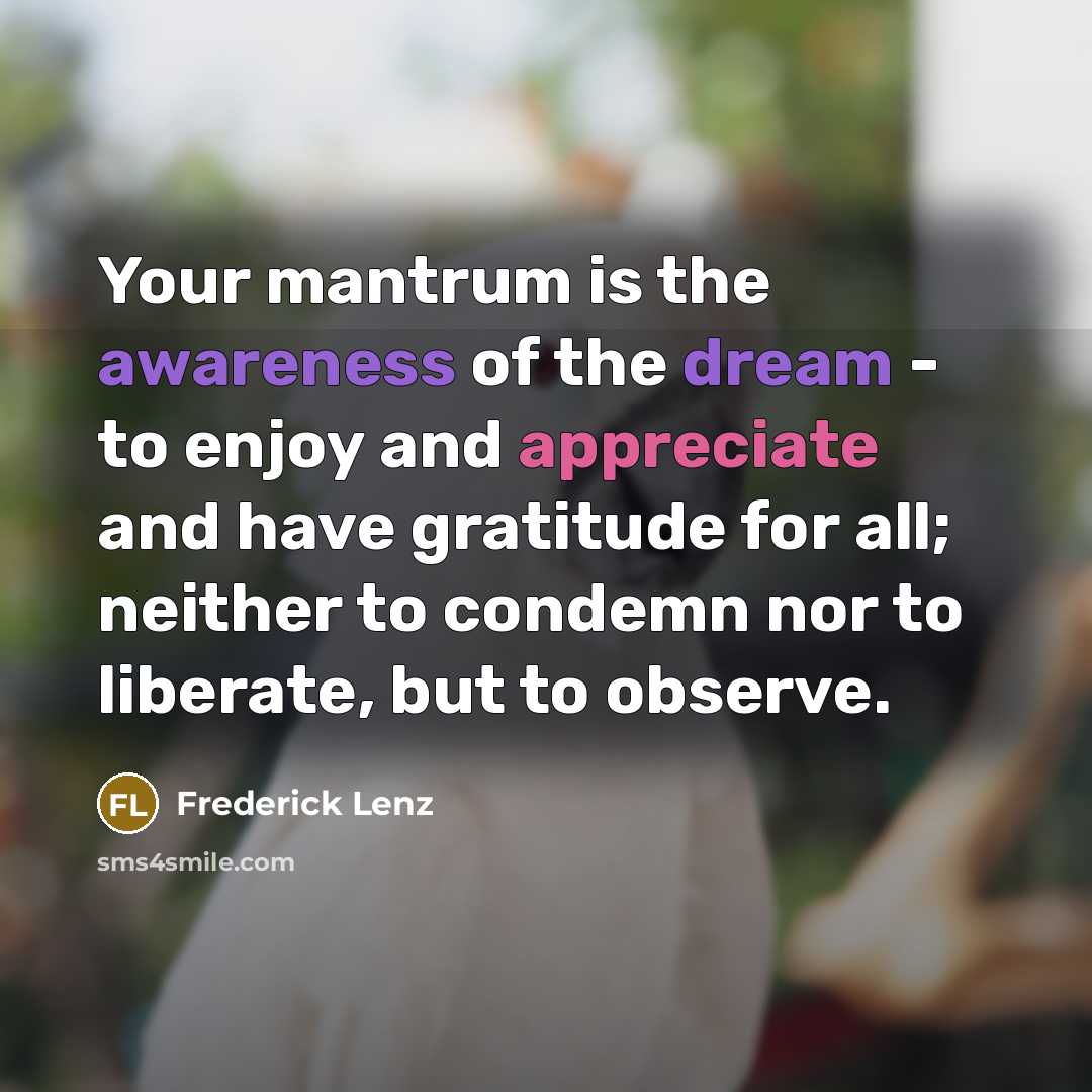 “Your mantrum is the awareness of the dream - to…” quote by Frederick Lenz