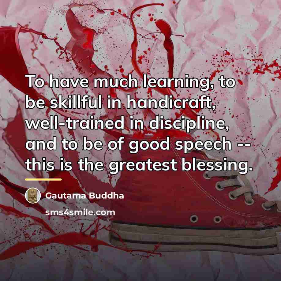 “To have much learning, to be skillful in handicraft, well-trained…” quote by Gautama Buddha