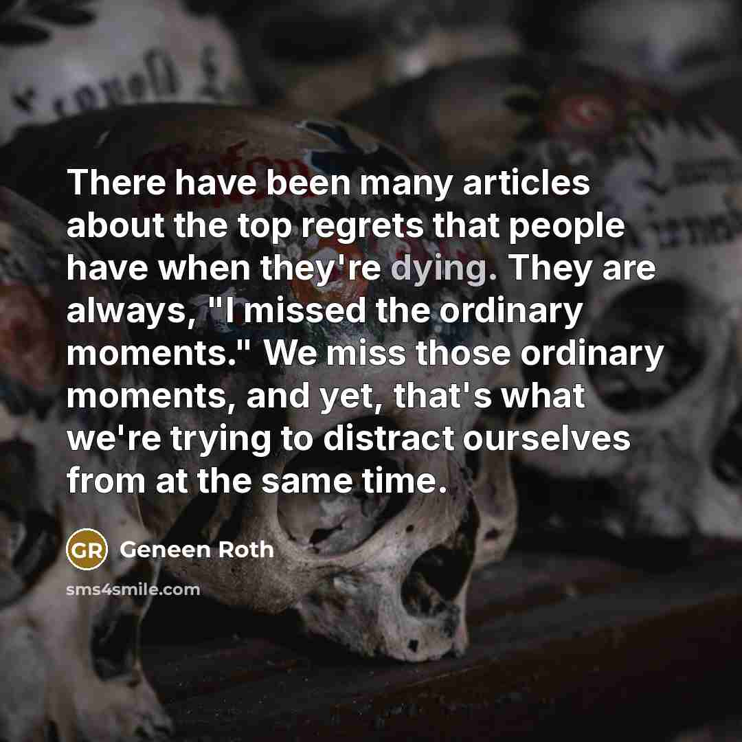 “There have been many articles about the top regrets that…” quote by Geneen Roth