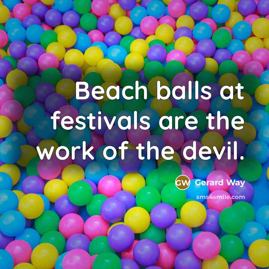 “Beach balls at festivals are the work of the devil.…” quote by Gerard Way
