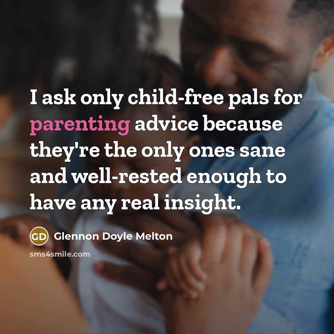 “I ask only child-free pals for parenting advice because they're…” quote by Glennon Doyle Melton