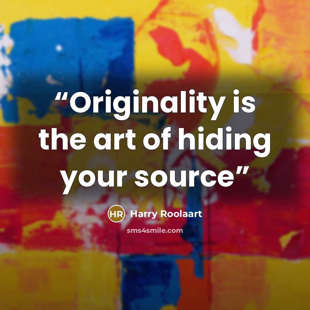 “Originality is the art of hiding your source” quote by Harry Roolaart