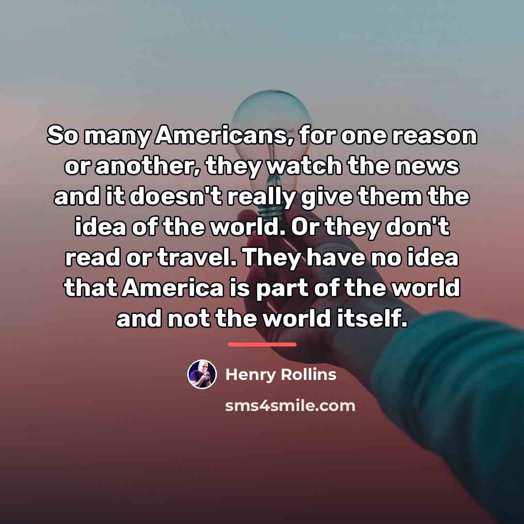 “So many Americans, for one reason or another, they watch…” quote by Henry Rollins