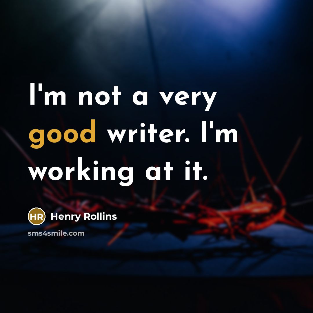 “I'm not a very good writer. I'm working at it.…” quote by Henry Rollins