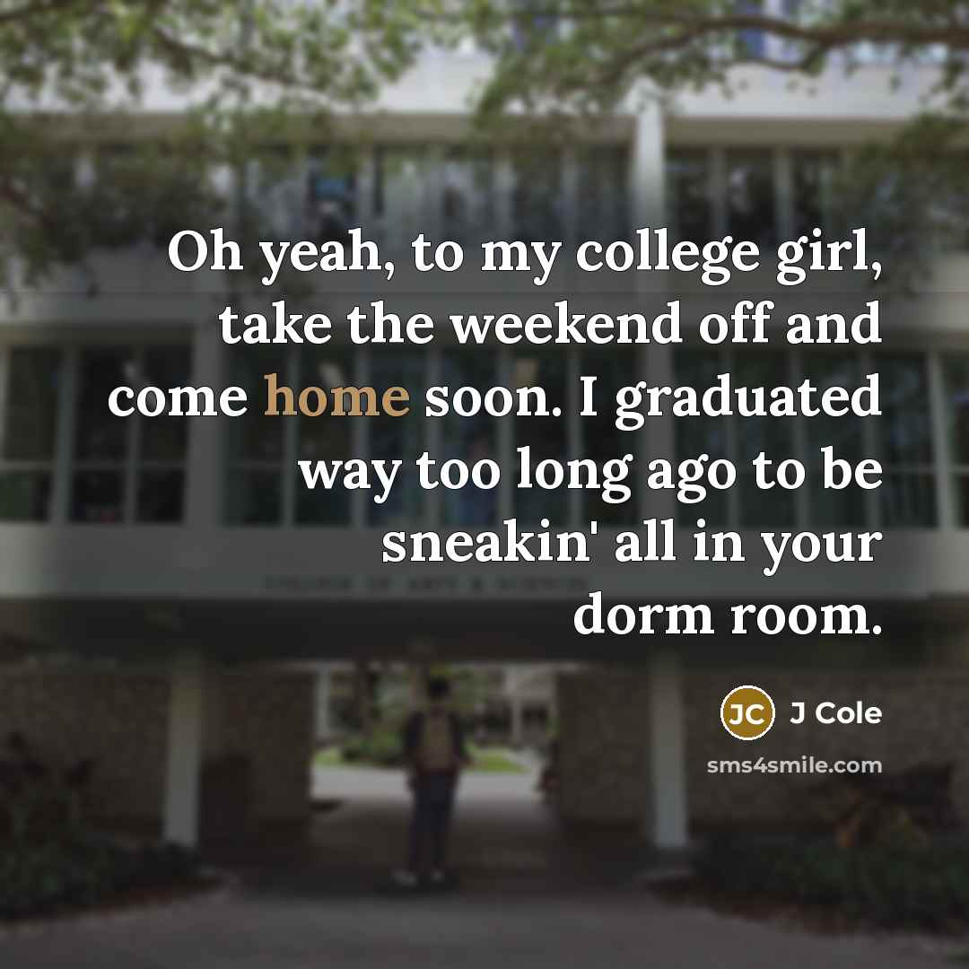 “Oh yeah, to my college girl, take the weekend off…” quote by J Cole