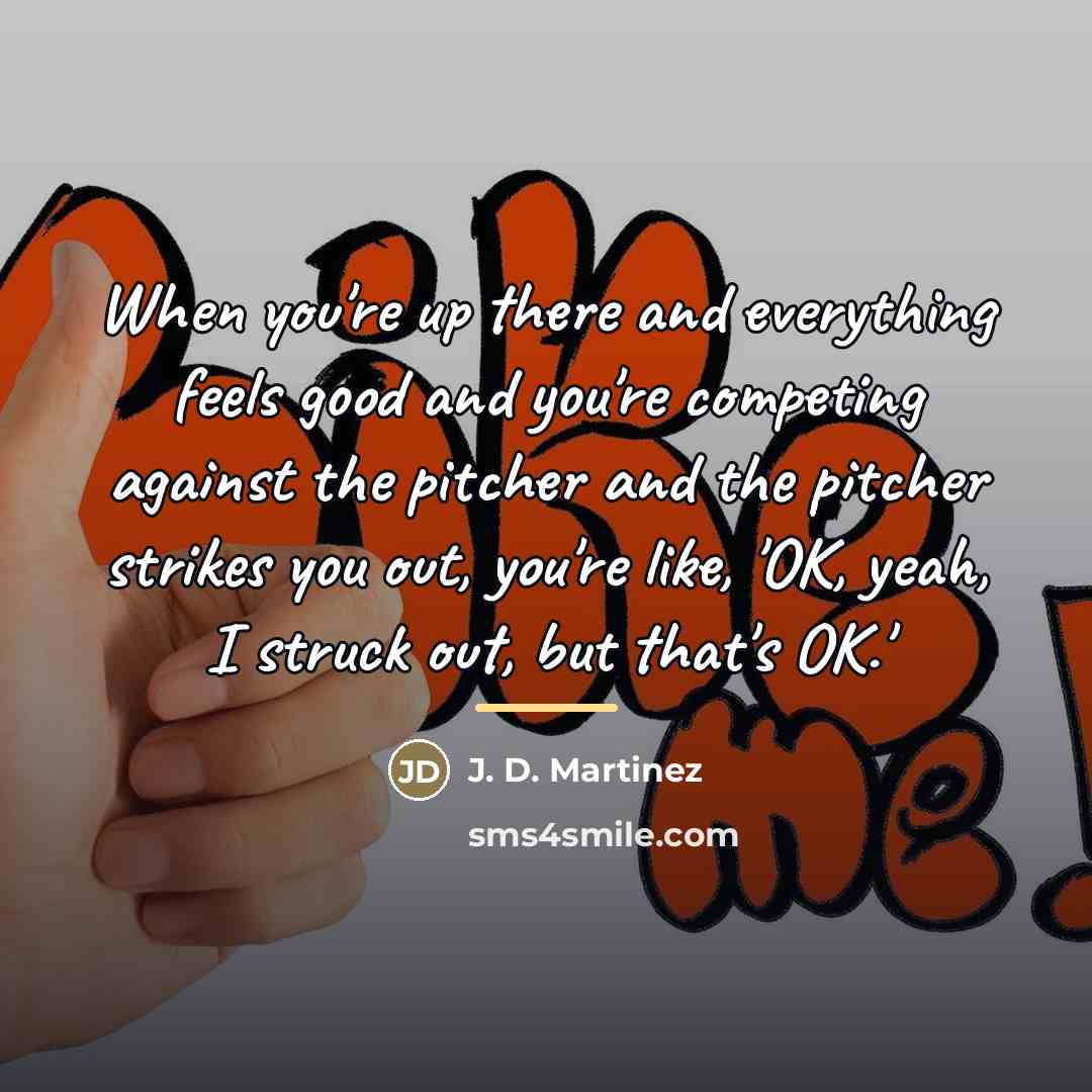 “When you're up there and everything feels good and you're…” quote by J. D. Martinez