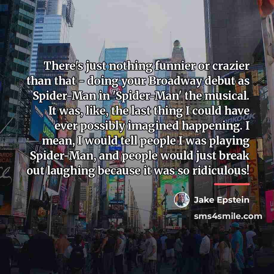 “There's just nothing funnier or crazier than that - doing…” quote by Jake Epstein