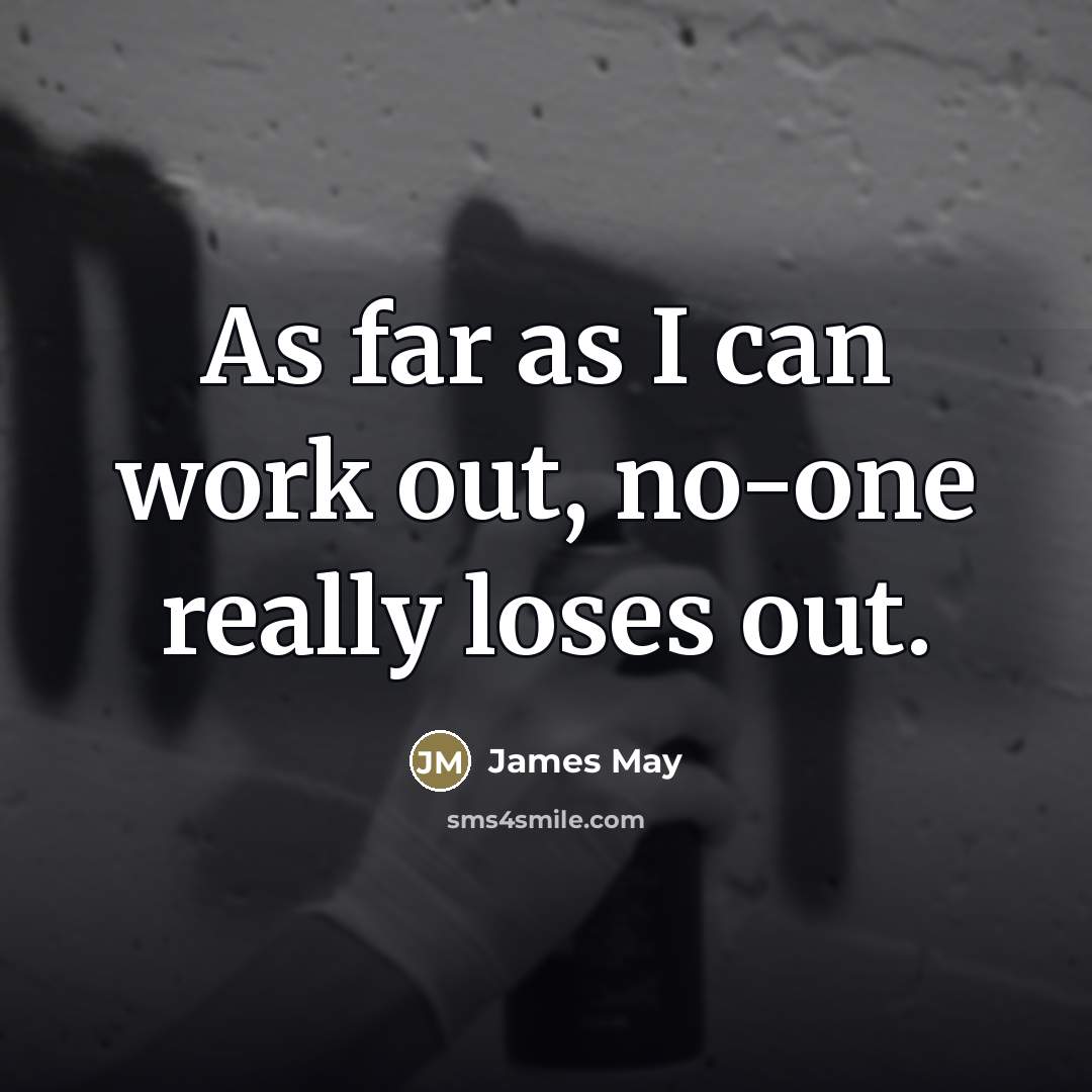 “As far as I can work out, no-one really loses…” quote by James May