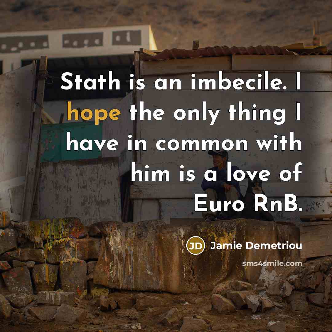 “Stath is an imbecile. I hope the only thing I…” quote by Jamie Demetriou