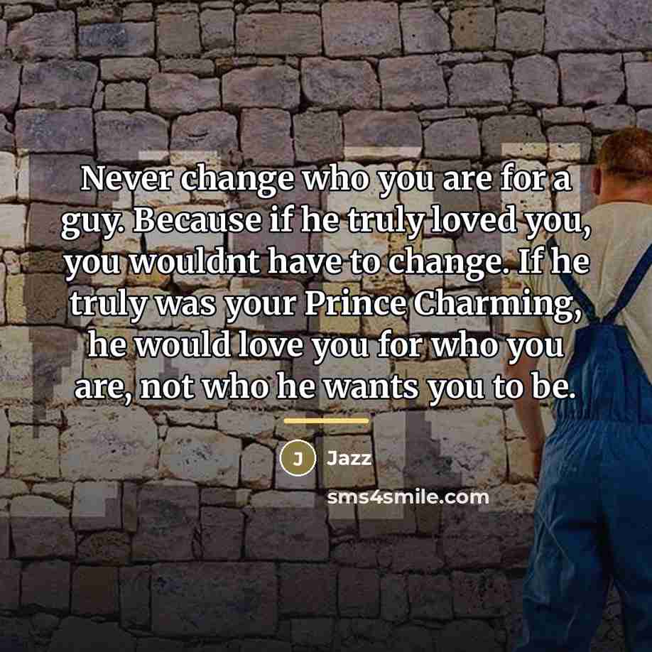 “Never change who you are for a guy. Because if…” quote by Jazz
