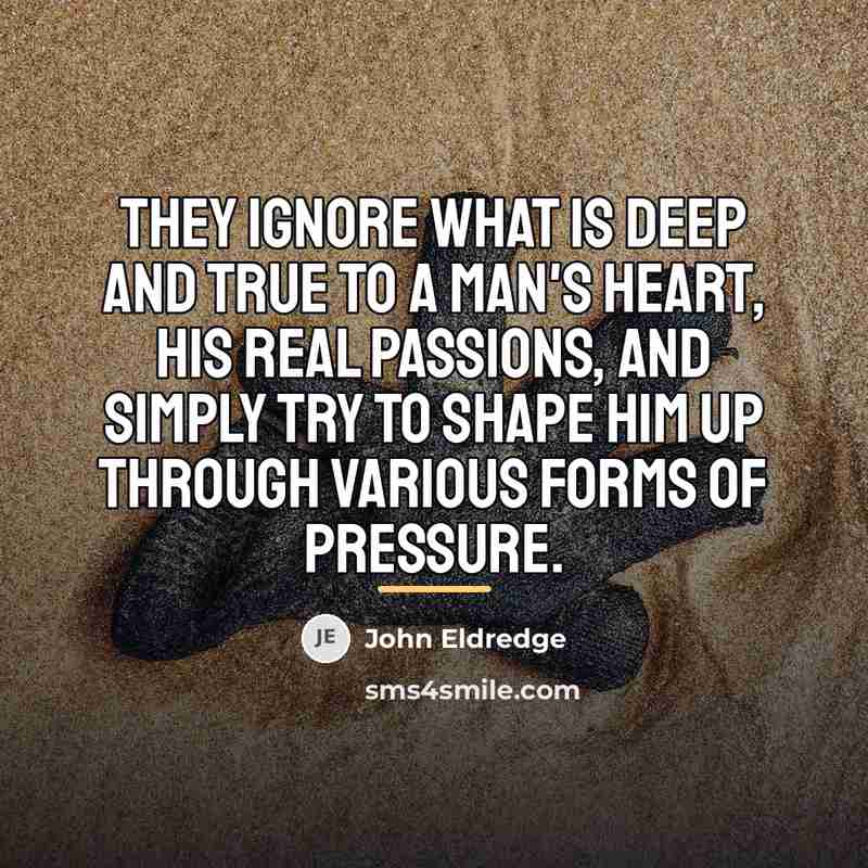 “They ignore what is deep and true to a man's…” quote by John Eldredge