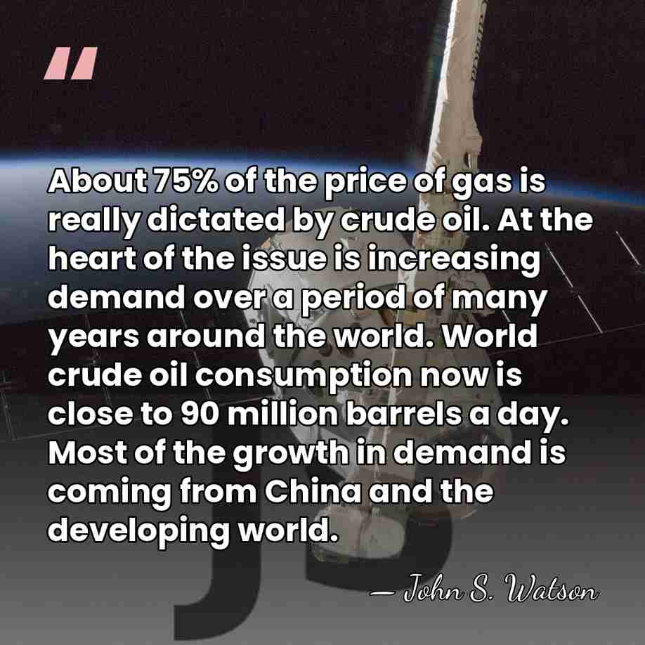 About 75% of the price of gas is really dictated by crude&hellip; - John S. Watson