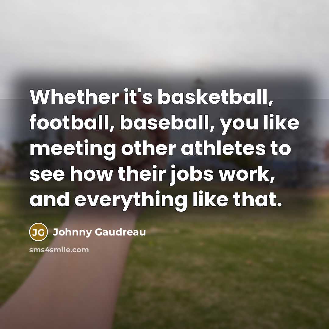 “Whether it's basketball, football, baseball, you like meeting other athletes…” quote by Johnny Gaudreau