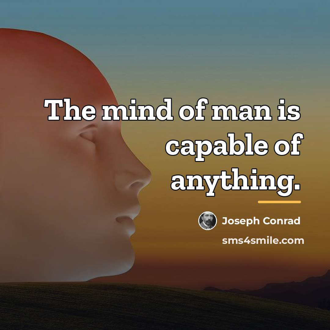 “The mind of man is capable of anything.…” quote by Joseph Conrad