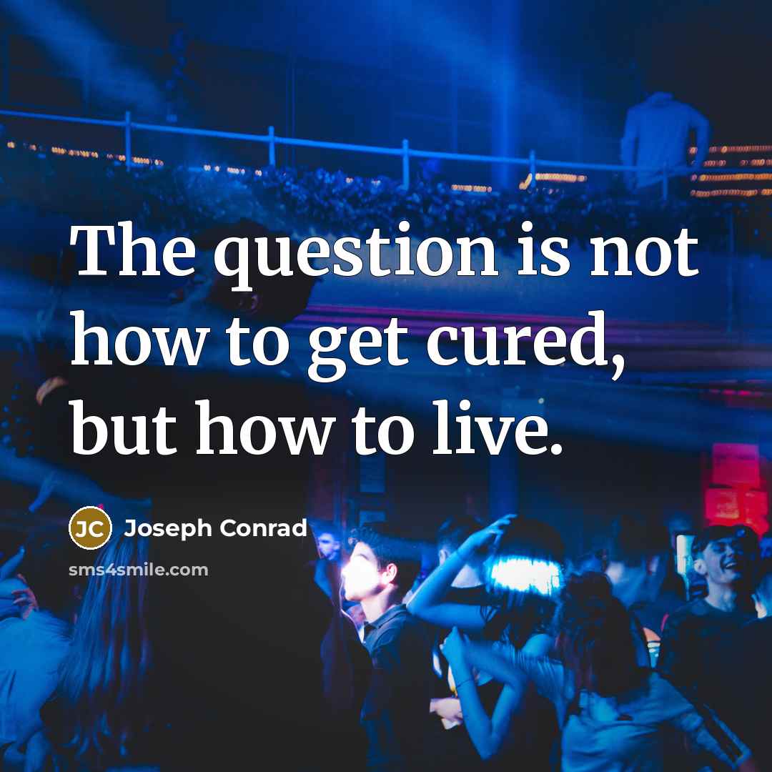 “The question is not how to get cured, but how…” quote by Joseph Conrad