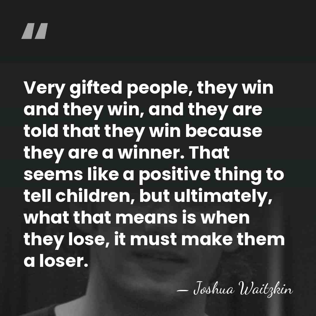 Very gifted people, they win and they win, and they are told&hellip; - Joshua Waitzkin