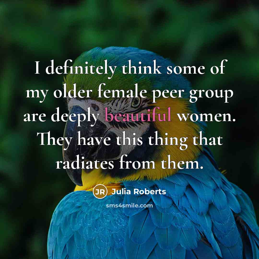 “I definitely think some of my older female peer group…” quote by Julia Roberts