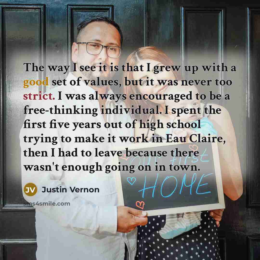 “The way I see it is that I grew up…” quote by Justin Vernon