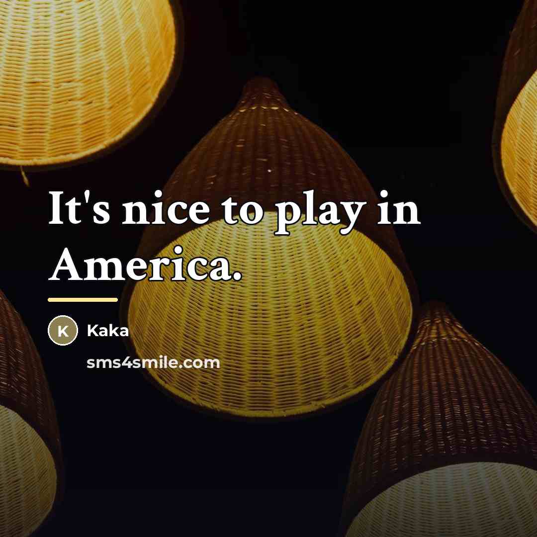 “It's nice to play in America.…” quote by Kaka