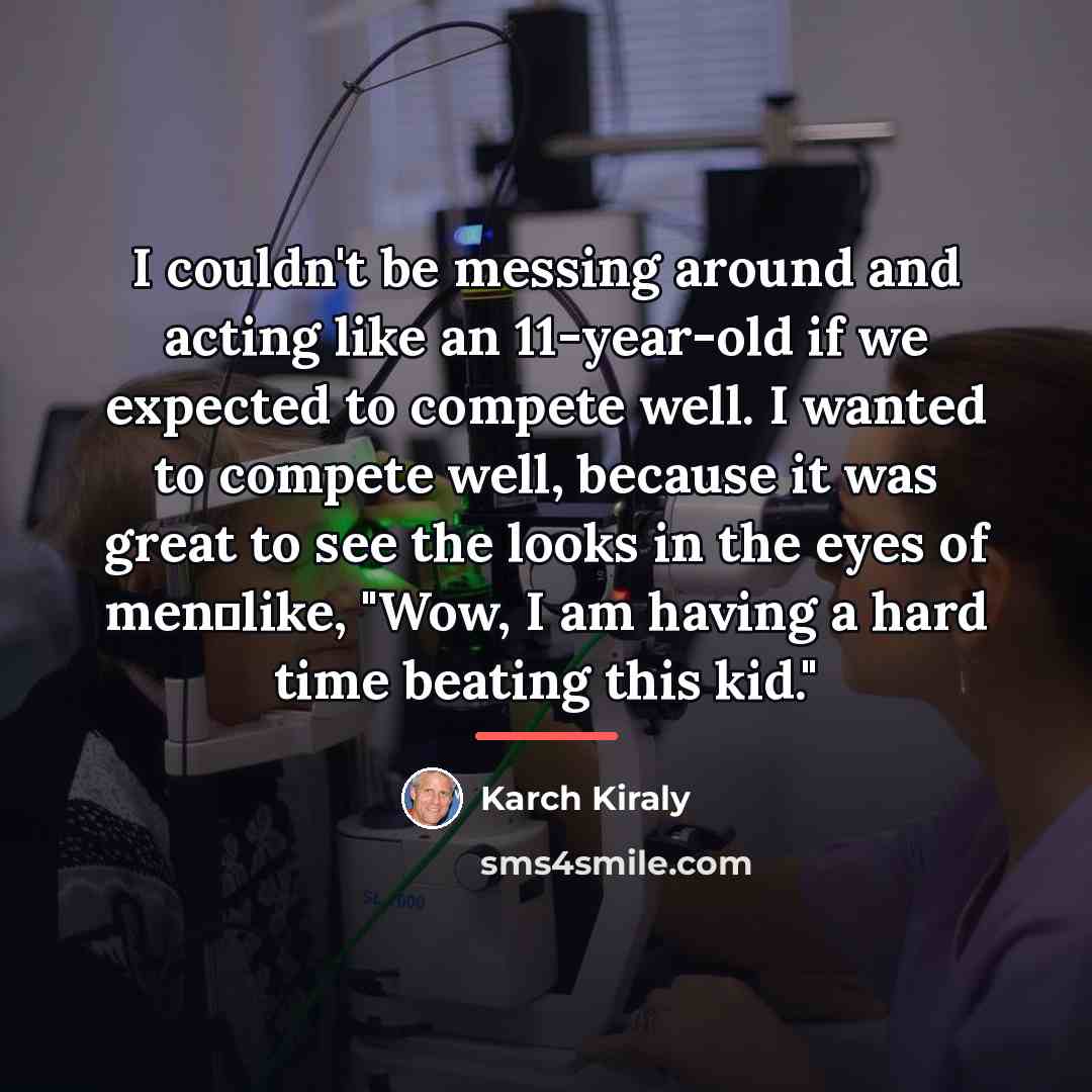 “I couldn't be messing around and acting like an 11-year-old…” quote by Karch Kiraly