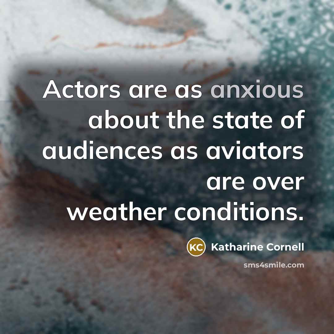 “Actors are as anxious about the state of audiences as…” quote by Katharine Cornell