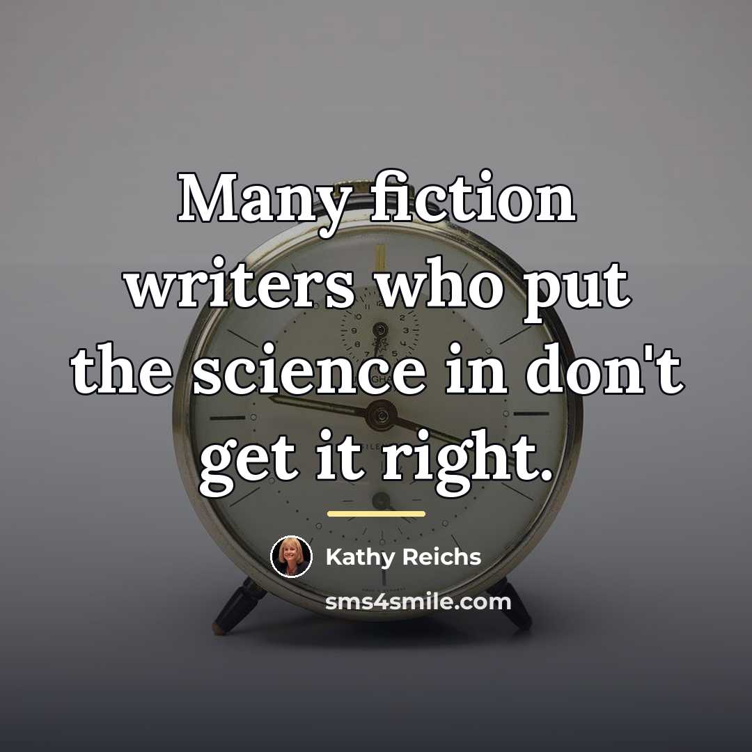 “Many fiction writers who put the science in don't get…” quote by Kathy Reichs