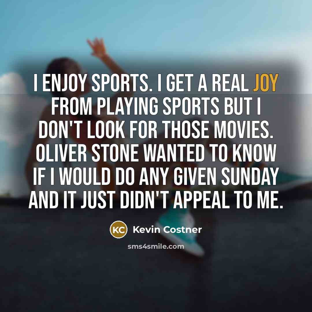 “I enjoy sports. I get a real joy from playing…” quote by Kevin Costner